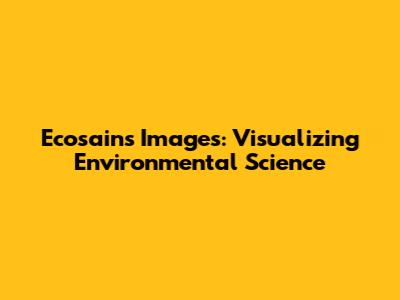 Ecosains Images: Visualizing Environmental Science