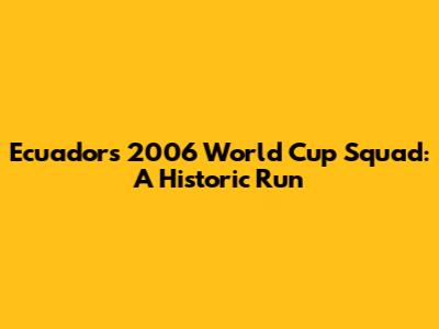 Ecuador's 2006 World Cup Squad: A Historic Run
