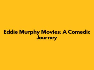 Eddie Murphy Movies: A Comedic Journey