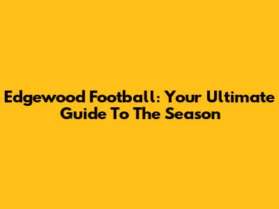 Edgewood Football: Your Ultimate Guide To The Season