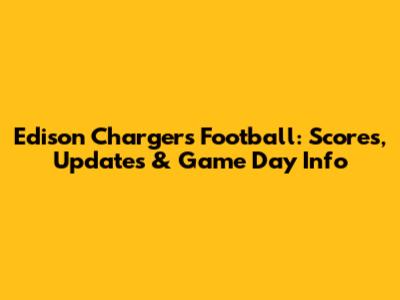Edison Chargers Football: Scores, Updates & Game Day Info