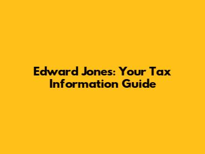 Edward Jones: Your Tax Information Guide