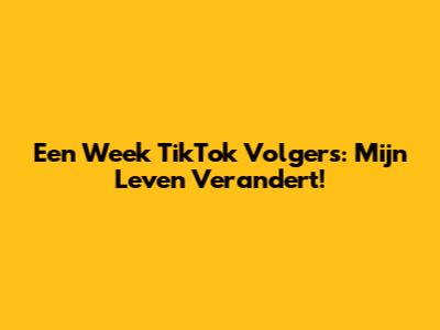 Een Week TikTok Volgers: Mijn Leven Verandert!