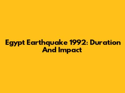 Egypt Earthquake 1992: Duration And Impact