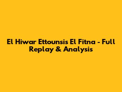 El Hiwar Ettounsi's 'El Fitna' - Full Replay & Analysis