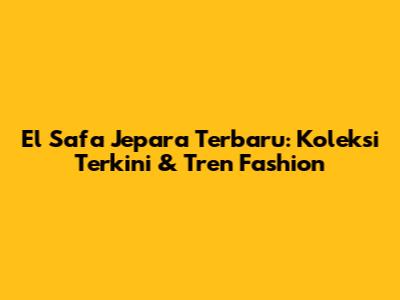 El Safa Jepara Terbaru: Koleksi Terkini & Tren Fashion
