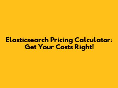 Elasticsearch Pricing Calculator: Get Your Costs Right!