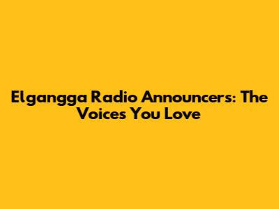 Elgangga Radio Announcers: The Voices You Love