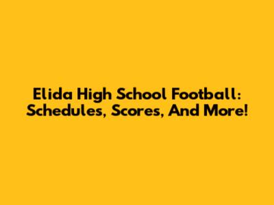 Elida High School Football: Schedules, Scores, And More!