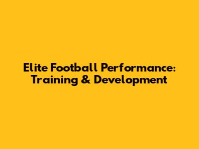 Elite Football Performance: Training & Development