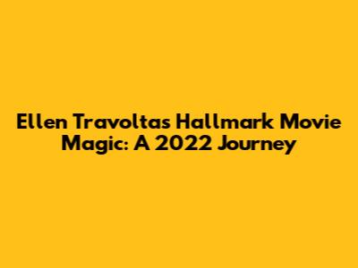 Ellen Travolta's Hallmark Movie Magic: A 2022 Journey