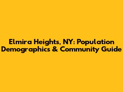 Elmira Heights, NY: Population Demographics & Community Guide