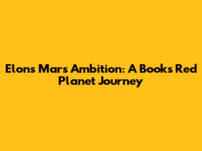 Elon's Mars Ambition: A Book's Red Planet Journey
