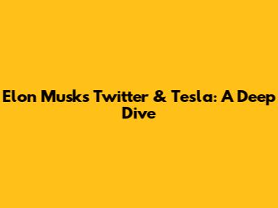 Elon Musk's Twitter & Tesla: A Deep Dive