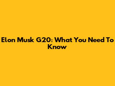 Elon Musk G20: What You Need To Know
