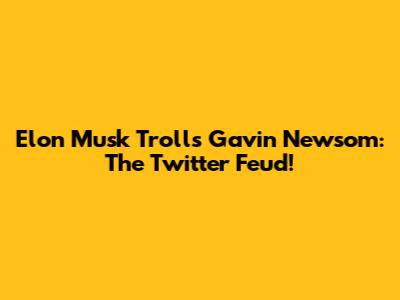 Elon Musk Trolls Gavin Newsom: The Twitter Feud!