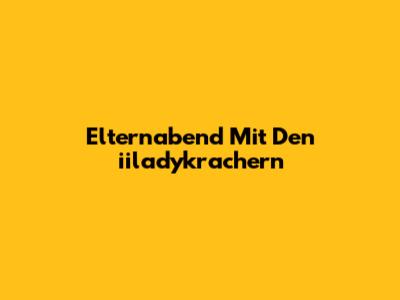Elternabend Mit Den "iiladykrachern"