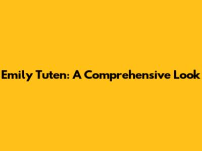 Emily Tuten: A Comprehensive Look