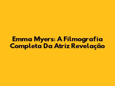 Emma Myers: A Filmografia Completa Da Atriz Revelação