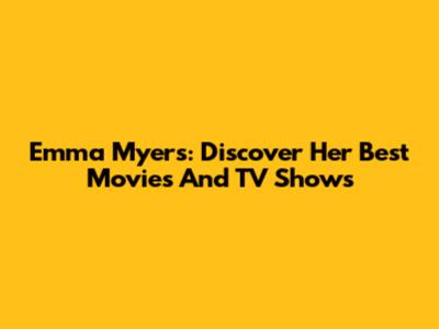 Emma Myers: Discover Her Best Movies And TV Shows