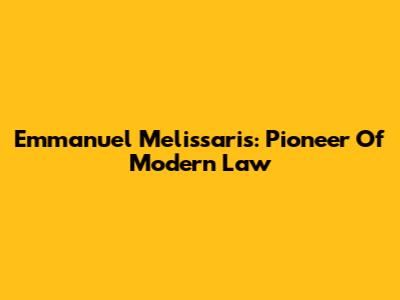 Emmanuel Melissaris: Pioneer Of Modern Law