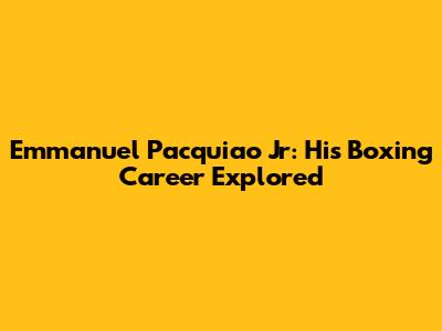 Emmanuel Pacquiao Jr: His Boxing Career Explored