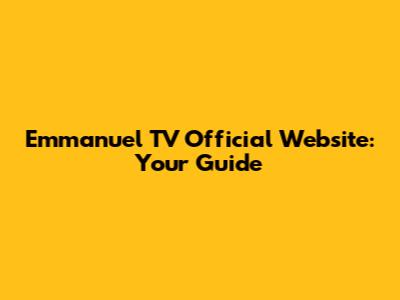 Emmanuel TV Official Website: Your Guide