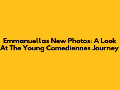 Emmanuella's New Photos: A Look At The Young Comedienne's Journey