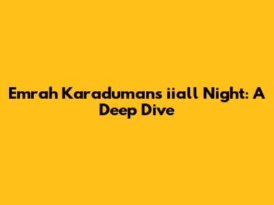 Emrah Karaduman's 'iiall Night': A Deep Dive