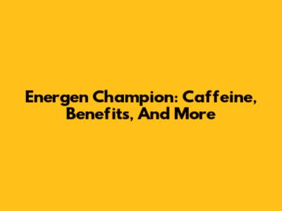 Energen Champion: Caffeine, Benefits, And More