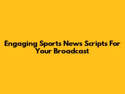 Engaging Sports News Scripts For Your Broadcast