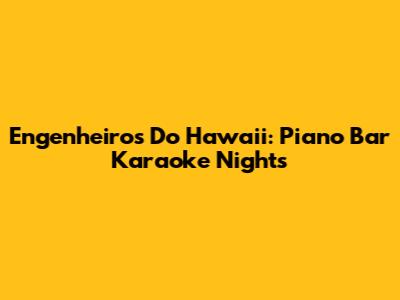 Engenheiros Do Hawaii: Piano Bar Karaoke Nights