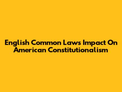 English Common Law's Impact On American Constitutionalism