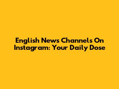 English News Channels On Instagram: Your Daily Dose