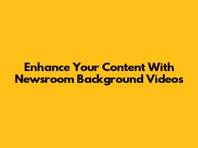 Enhance Your Content With Newsroom Background Videos