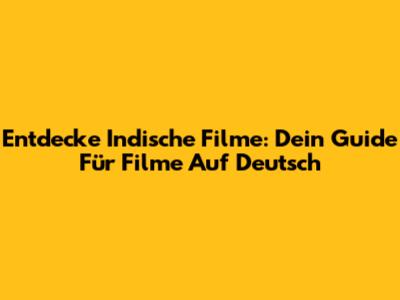 Entdecke Indische Filme: Dein Guide Für Filme Auf Deutsch