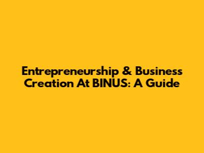 Entrepreneurship & Business Creation At BINUS: A Guide