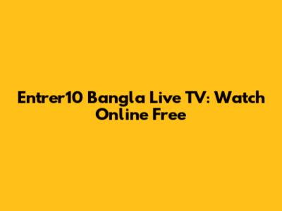 Entrer10 Bangla Live TV: Watch Online Free