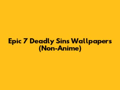 Epic 7 Deadly Sins Wallpapers (Non-Anime)