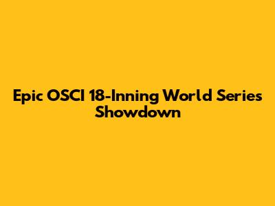 Epic OSCI 18-Inning World Series Showdown