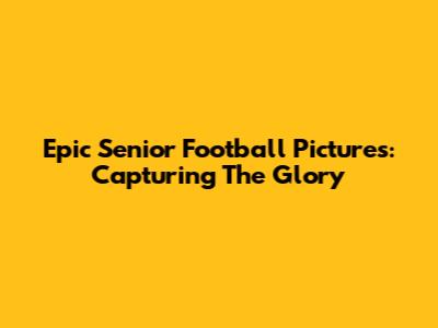 Epic Senior Football Pictures: Capturing The Glory