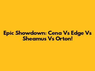 Epic Showdown: Cena Vs Edge Vs Sheamus Vs Orton!