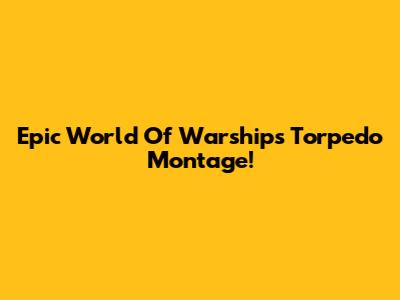 Epic World Of Warships Torpedo Montage!