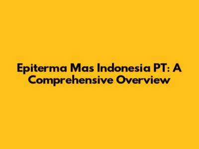 Epiterma Mas Indonesia PT: A Comprehensive Overview