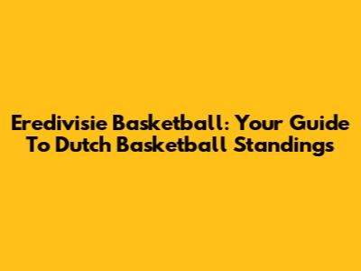 Eredivisie Basketball: Your Guide To Dutch Basketball Standings