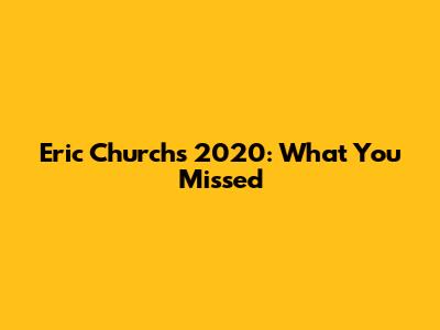 Eric Church's 2020: What You Missed