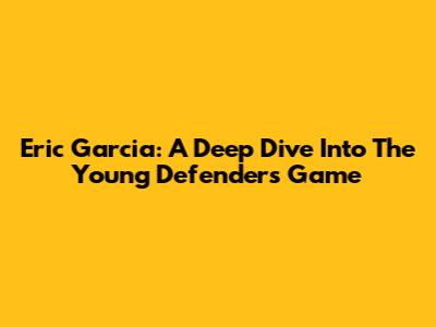Eric Garcia: A Deep Dive Into The Young Defender's Game