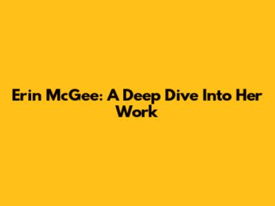 Erin McGee: A Deep Dive Into Her Work