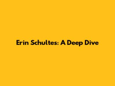 Erin Schultes: A Deep Dive