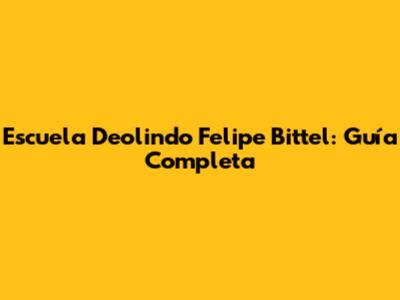 Escuela Deolindo Felipe Bittel: Guía Completa